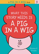 Image for "What This Story Needs Is a Pig in a Wig"
