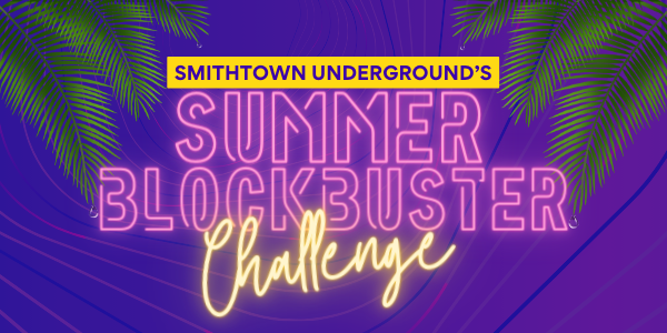 Smithtown Underground's Summer Blockbuster Challenge